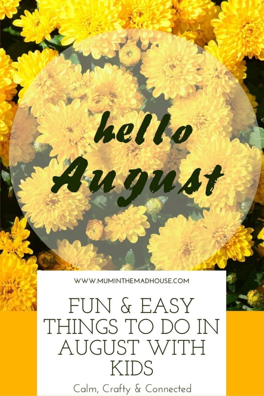 Graphic with bright yellow flowers and overlay text reading ‘hello August’ and ‘Fun & Easy Things to Do in August with Kids – Calm, Crafty & Connected’ from www.muminthemadhouse.com.”